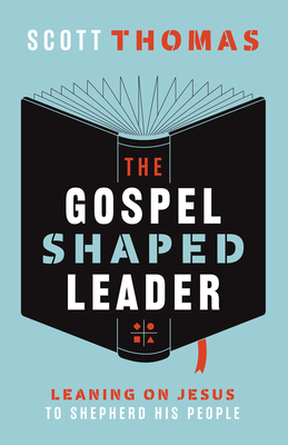 Gospel Shaped Leader - Scott Thomas
