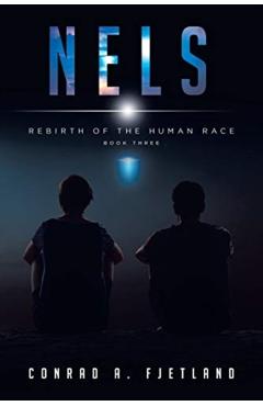 Nels: Rebirth of the Human Race: Book Three - Conrad A. Fjetland
