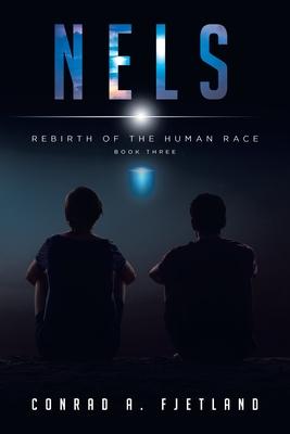 Nels: Rebirth of the Human Race: Book Three - Conrad A. Fjetland