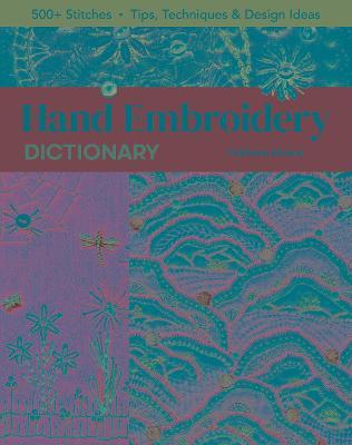Hand Embroidery Dictionary: 500+ Stitches; Tips, Techniques & Design Ideas - Christen Brown