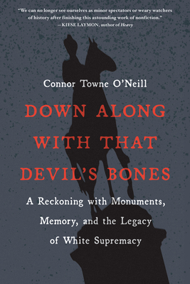 Down Along with That Devil's Bones: A Reckoning with Monuments, Memory, and the Legacy of White Supremacy - Connor Towne O'neill