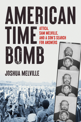 American Time Bomb: Attica, Sam Melville, and a Son's Search for Answers - Joshua Melville