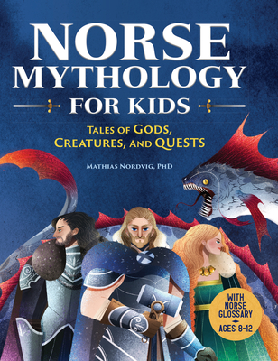 Norse Mythology for Kids: Tales of Gods, Creatures, and Quests - Mathias Nordvig