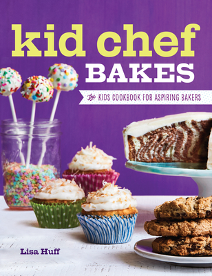 Kid Chef Bakes: The Kids Cookbook for Aspiring Bakers - Lisa Huff