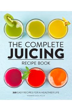 The Plant Based Juicing And Smoothie Cookbook: 200 Delicious