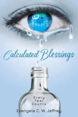 Calculated Blessings: Every Tear Counts - Evangela C. W. Jeffrey
