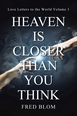 Heaven is Closer than You Think: Love Letters to the World Volume 1 - Fred Blom