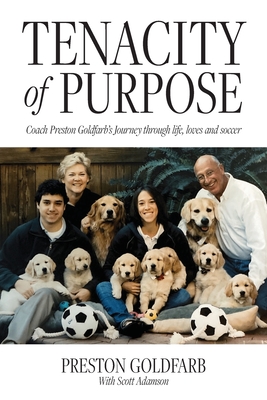 Tenacity of Purpose: Coach Preston Goldfarb's Journey through life, loves and soccer - Preston Goldfarb