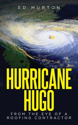 Hurricane Hugo: From the eye of a roofing contractor - Ed Murton