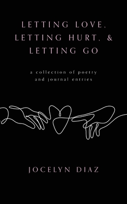 Letting Love, Letting Hurt, & Letting Go - Jocelyn Diaz