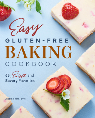 Easy Gluten Free Baking Cookbook: 65 Sweet and Savory Favorites - Jessica Kirk
