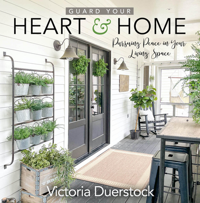 Guard Your Heart & Home: Pursuing Peace in Your Living Space - Victoria Duerstock