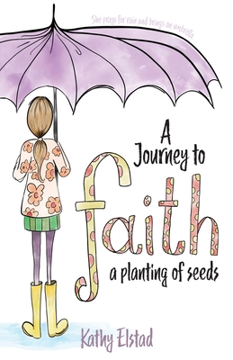 A Journey to Faith: A Planting of Seeds - Kathy Elstad