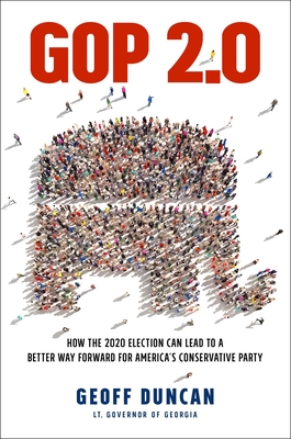 GOP 2.0: How the 2020 Election Can Lead to a Better Way Forward for America's Conservative Party - Geoff Duncan
