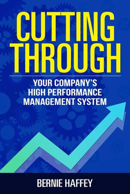Cutting Through: Your Company's High Performance Management System - Bernie Haffey