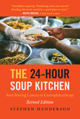 The 24-Hour Soup Kitchen: Soul-Stirring Lessons in Gastrophilanthropy: Revised Edition - Stephen Henderson