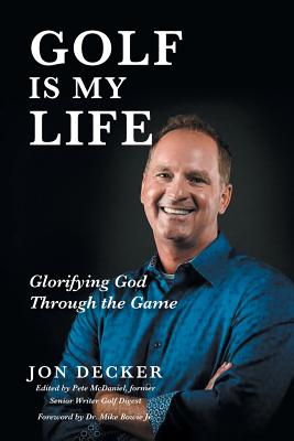 Golf Is My Life: Glorifying God Through the Game - Jon Decker