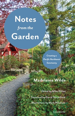 Notes from the Garden: Creating a Pacific Northwest Sanctuary - Madeleine Wilde