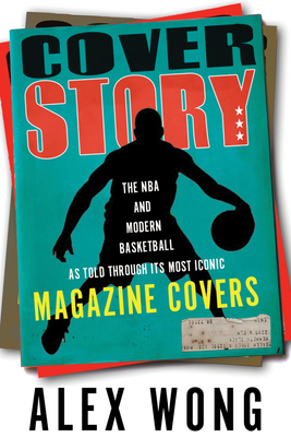 Cover Story: The NBA and Modern Basketball as Told Through Its Most Iconic Magazine Covers - Alex Wong