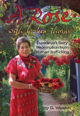 A Rose with Broken Thorns: Esperanza's Story: Redemption from Human Trafficking - Mary D. Wasson