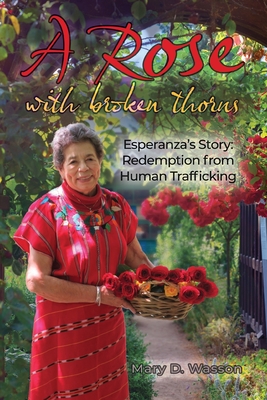 A Rose with Broken Thorns: Esperanza's Story: Redemption from Human Trafficking - Mary D. Wasson