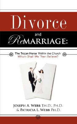 Divorce and Remarriage: The Trojan Horse Within the Church - Joseph A. Webb