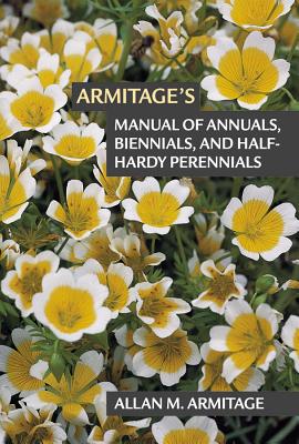 Armitage's Manual of Annuals, Biennials, and Half-Hardy Perennials - Allan M. Armitage