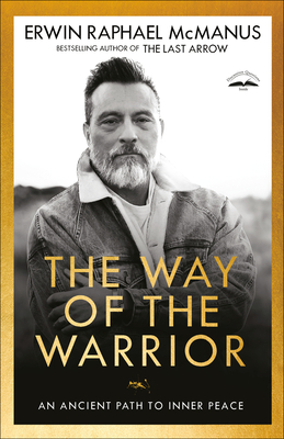 The Way of the Warrior: An Ancient Path to Inner Peace - Erwin Raphael Mcmanus