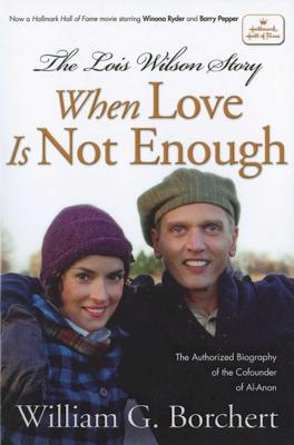 The Lois Wilson Story, Hallmark Edition: When Love Is Not Enough - William G. Borchert