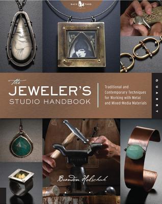 The Jeweler's Studio Handbook: Traditional and Contemporary Techniques for Working with Metal and Mixed Media Materials - Brandon Holschuh