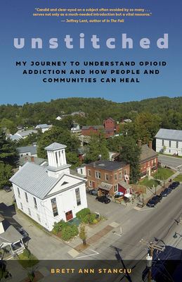 Unstitched: My Journey to Understand Opioid Addiction and How People and Communities Can Heal - Brett Ann Stanciu