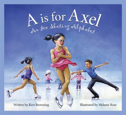 A is for Axel: An Ice Skating Alphabet - Kurt Browning