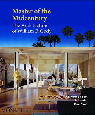 Master of the Midcentury: The Architecture of William F. Cody - Catherine Cody