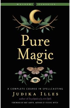 Pure Magic: A Complete Course in Spellcasting - Judika Illes