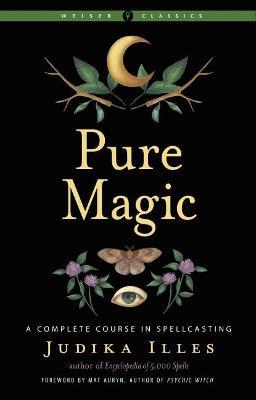 Pure Magic: A Complete Course in Spellcasting - Judika Illes