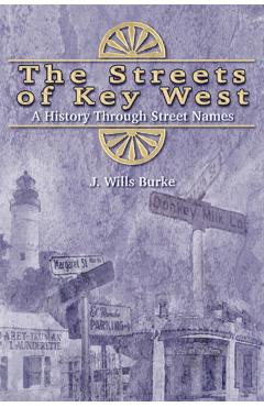 The Streets of Key West: A History Through Street Names - J. Wills Burke