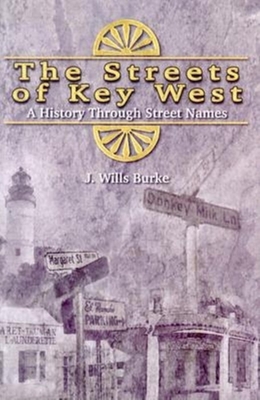 The Streets of Key West: A History Through Street Names - J. Wills Burke