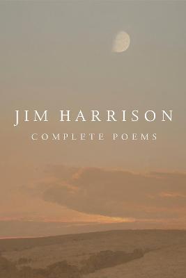 Jim Harrison: Complete Poems - Jim Harrison
