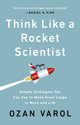 Think Like a Rocket Scientist: Simple Strategies You Can Use to Make Giant Leaps in Work and Life - Ozan Varol