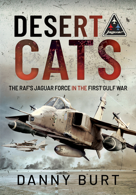 Desert Cats: The Raf's Jaguar Force in the First Gulf War - Danny Burt