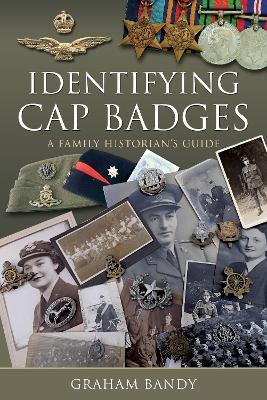Identifying Cap Badges: A Family Historian's Guide - Graham Bandy