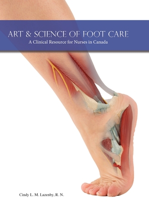 Art & Science of Foot Care: A Clinical Resource for Nurses in Canada - Cindy L. M. Lazenby