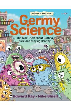 Coperta cărții 'Germy Science: The Sick Truth about Getting Sick (and Staying Healthy) - Edward Kay'
