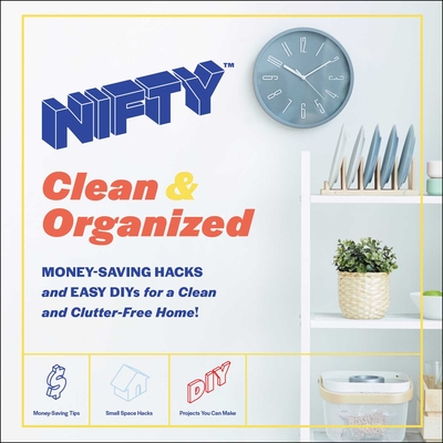 Nifty: Clean & Organized: Money-Saving Hacks and Easy Diys for a Clean and Clutter-Free Home! - Nifty