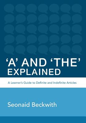 'A' and 'The' Explained: A learner's guide to definite and indefinite articles - Seonaid Beckwith
