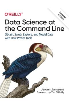 Data Science at the Command Line: Obtain, Scrub, Explore, and Model Data with Unix Power Tools - Jeroen Janssens