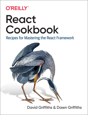 React Cookbook: Recipes for Mastering the React Framework - David Griffiths