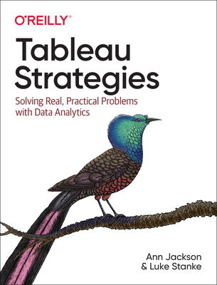 Tableau Strategies: Solving Real, Practical Problems with Data Analytics - Ann Jackson