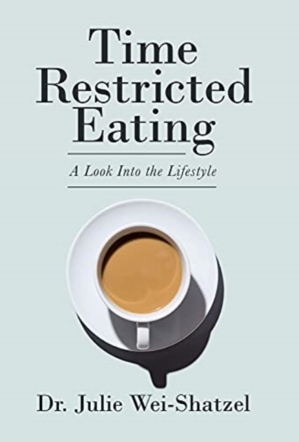 Time Restricted Eating: A Look into the Lifestyle - Julie Wei-shatzel