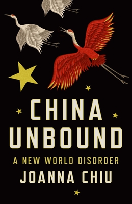 China Unbound: A New World Disorder - Joanna Chiu